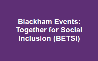 Blackham Events: Together for Social Inclusion (BETSI)